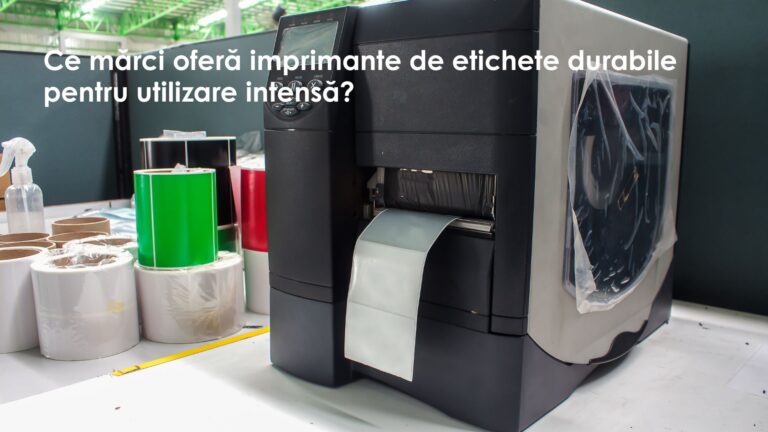 Ce mărci oferă imprimante de etichete durabile pentru utilizare intensă